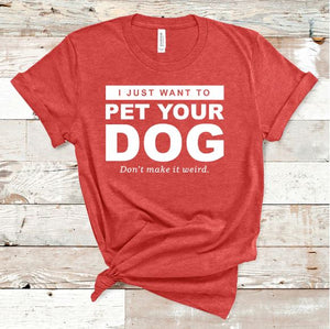 I Just Want to Pet Your Dog T-Shirt